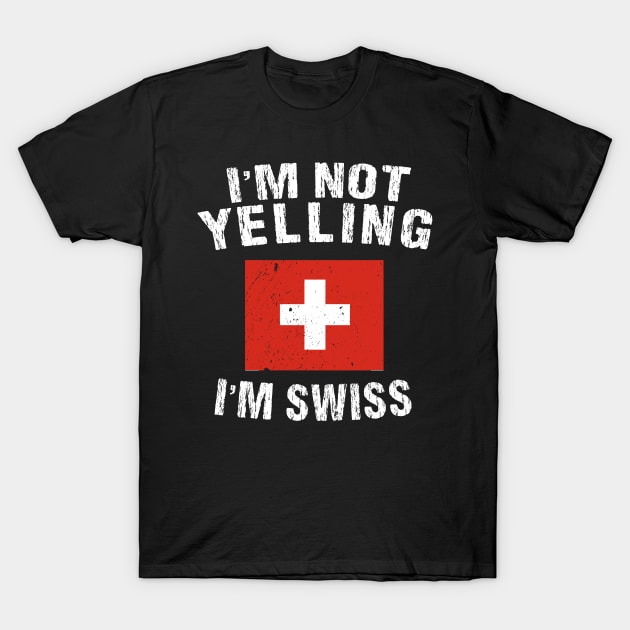 I'm Not Yelling I'm Swiss T-Shirt by TShirtWaffle1